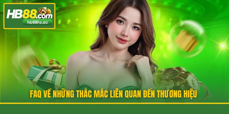 FAQ về những thắc mắc liên quan đến thương hiệu