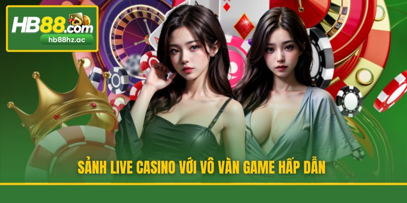 Sảnh live casino với vô vàn game hấp dẫn